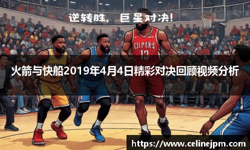 火箭与快船2019年4月4日精彩对决回顾视频分析